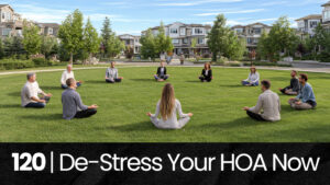 120 | DE-ESCALATE HOA Board Tension With These Mindfulness Practices hoa-podcast