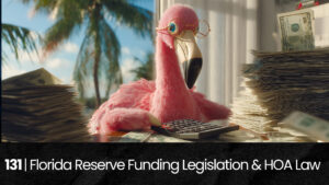 131 | Florida Reserve Funding Legislation & HOA Law hoa-podcast