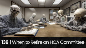 136 | When's the Right Time to Retire an HOA Committee? hoa-podcast